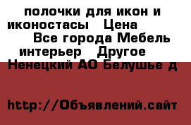 полочки для икон и иконостасы › Цена ­ 100--100 - Все города Мебель, интерьер » Другое   . Ненецкий АО,Белушье д.